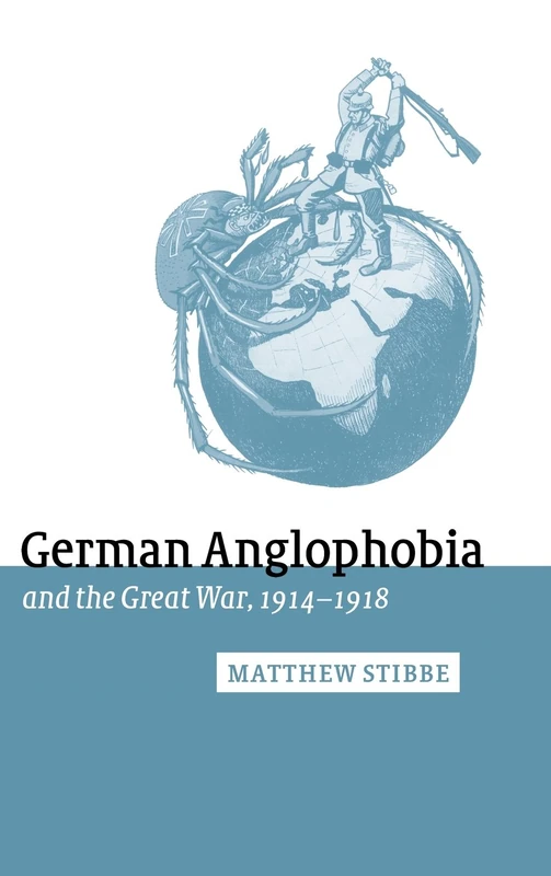 German Anglophobia and the Great War, 1914–1918: 11 (Studies in the Social and Cultural History of Modern Warfare, Series Number 11)