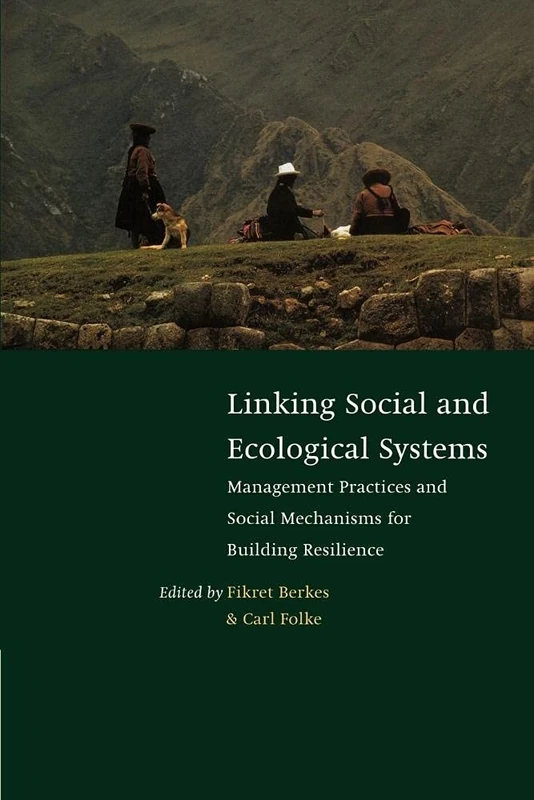 Linking Social & Ecological Systems: Management Practices and Social Mechanisms for Building Resilience