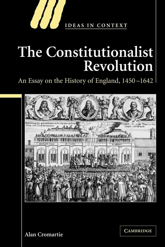 The Constitutionalist Revolution: An Essay on the History of England, 1450-1642: 75 (Ideas in Context, Series Number 75)