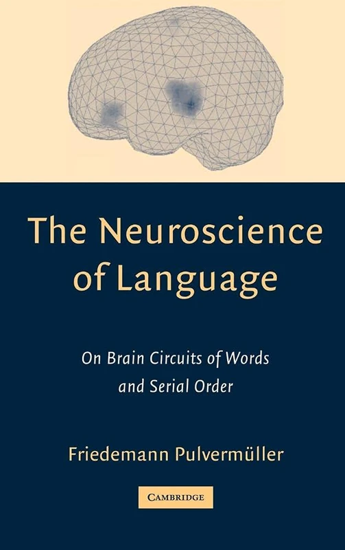 The Neuroscience of Language: On Brain Circuits of Words and Serial Order (Cambridge Companions to Philosophy (Hardcover))