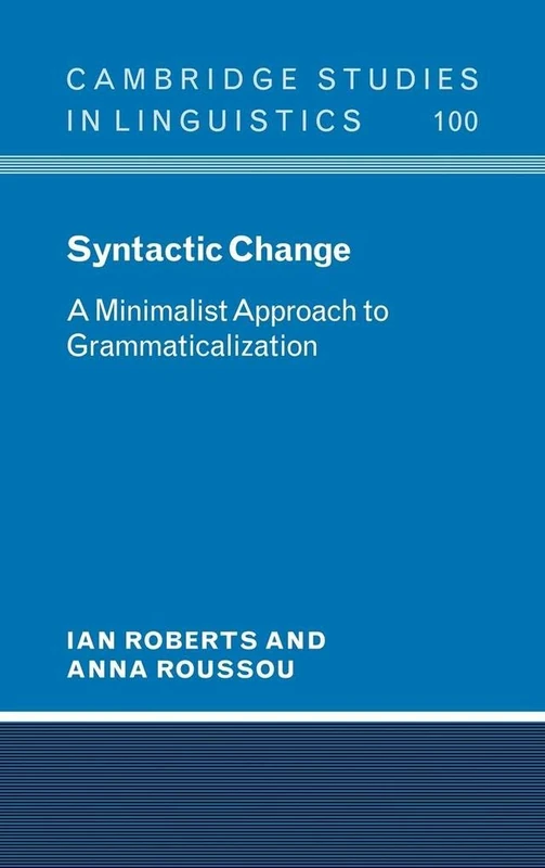 Syntactic Change: A Minimalist Approach to Grammaticalization: 100 (Cambridge Studies in Linguistics, Series Number 100)