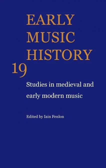 Early Music History: Volume 19: Studies in Medieval and Early Modern Music (Early Music History, Series Number 19)