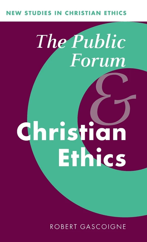 The Public Forum and Christian Ethics: 19 (New Studies in Christian Ethics, Series Number 19)