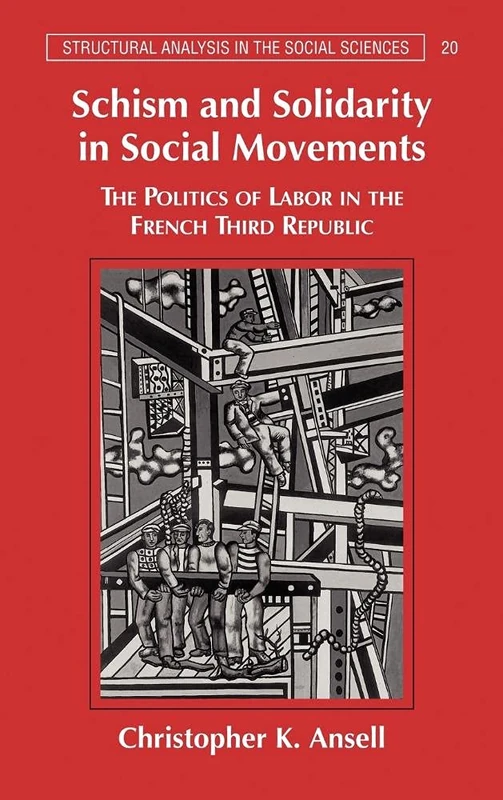 Schism and Solidarity in Social Movements: The Politics of Labor in the French Third Republic (Structural Analysis in the Social Sciences): 20 ... in the Social Sciences, Series Number 20)