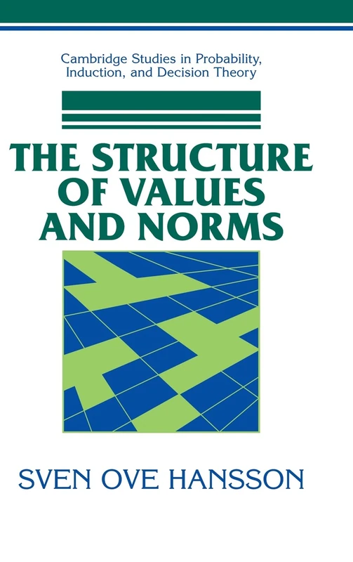 The Structure of Values and Norms (Cambridge Studies in Probability, Induction and Decision Theory)