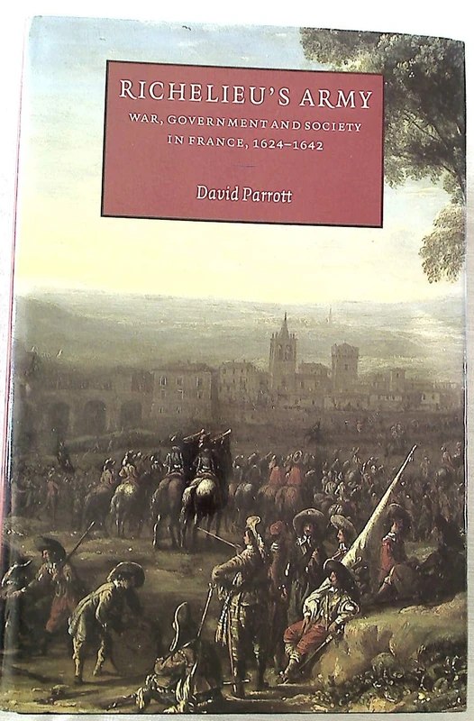 Richelieu's Army: War, Government and Society in France, 1624–1642 (Cambridge Studies in Early Modern History)