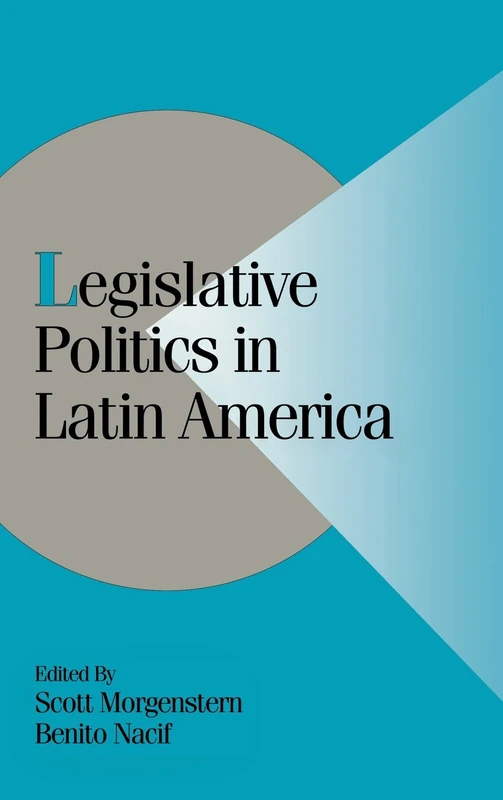 Legislative Politics in Latin America (Cambridge Studies in Comparative Politics)