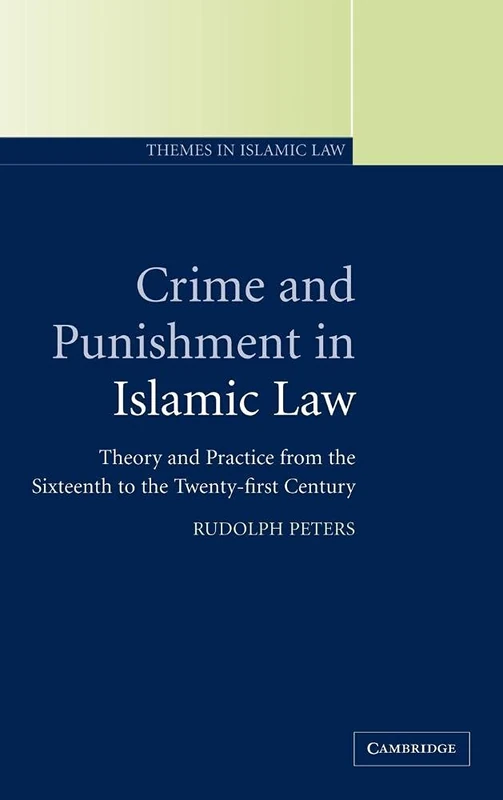 Crime and Punishment in Islamic Law: Theory and Practice from the Sixteenth to the Twenty-First Century: 2 (Themes in Islamic Law, Series Number 2)