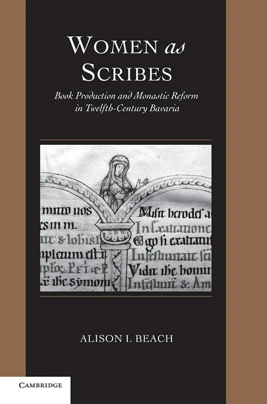 Women as Scribes: Book Production and Monastic Reform in Twelfth-Century Bavaria: 10 (Cambridge Studies in Palaeography and Codicology, Series Number 10)