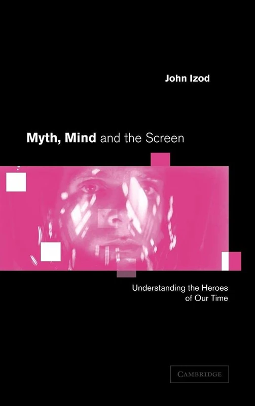 Myth, Mind and the Screen: Understanding the Heroes of our Time (Cambridge Studies in Criminology)