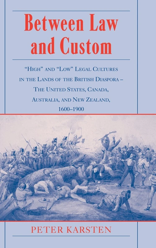 Between Law and Custom: 'High' and 'Low' Legal Cultures in the Lands of the British Diaspora - The United States, Canada, Australia, and New Zealand, 1600–1900
