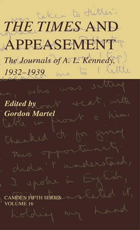 The Times and Appeasement: The Journals of A. L. Kennedy, 1932–1939: 16 (Camden Fifth Series, Series Number 16)