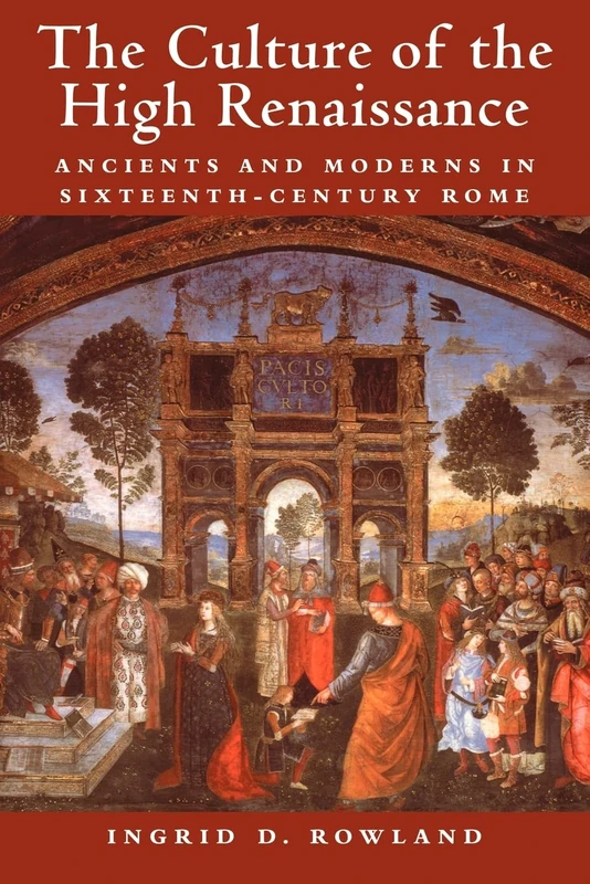 The Culture of the High Renaissance: Ancients and Moderns in Sixteenth-Century Rome
