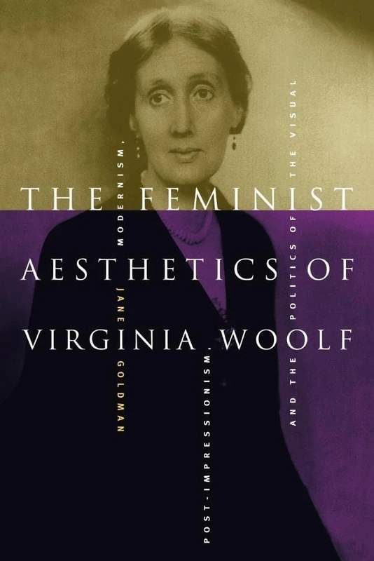 The Feminist Aesthetics of Virginia Woolf: Modernism, Post-Impressionism, and the Politics of the Visual