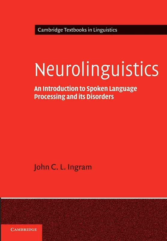 Neurolinguistics: An Introduction to Spoken Language Processing and its Disorders (Cambridge Textbooks in Linguistics)