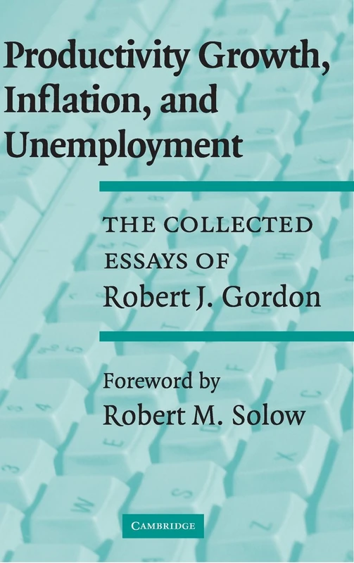 Productivity Growth, Inflation, and Unemployment: The Collected Essays of Robert J. Gordon