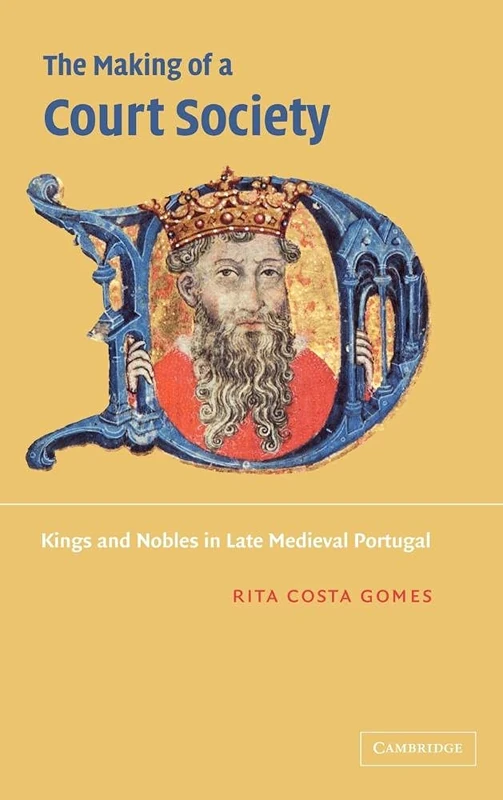 The Making of a Court Society: Kings and Nobles in Late Medieval Portugal