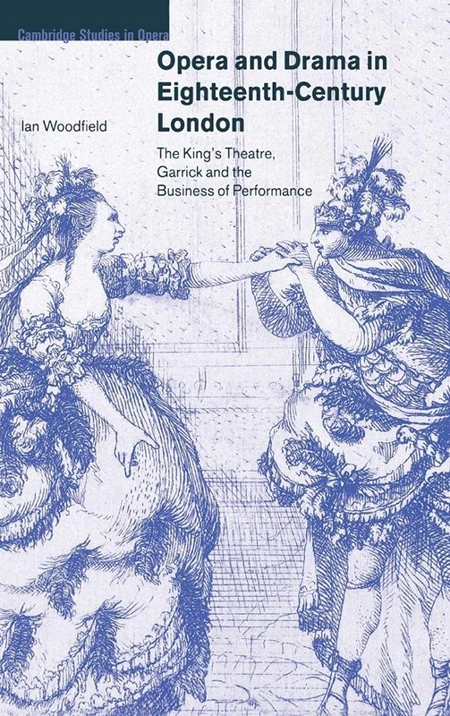 Opera and Drama in Eighteenth-Century London: The King's Theatre, Garrick and the Business of Performance (Cambridge Studies in Opera)