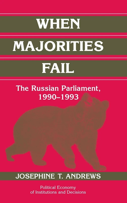 When Majorities Fail: The Russian Parliament, 1990–1993 (Political Economy of Institutions and Decisions)