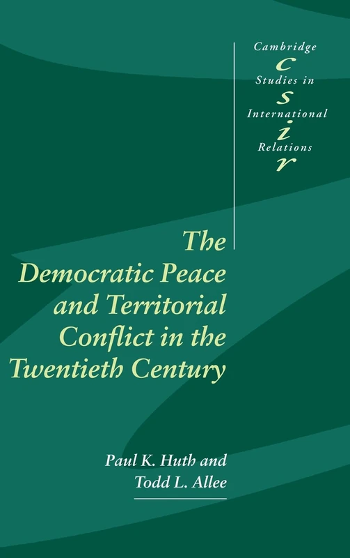 The Democratic Peace and Territorial Conflict in the Twentieth Century: 82 (Cambridge Studies in International Relations, Series Number 82)