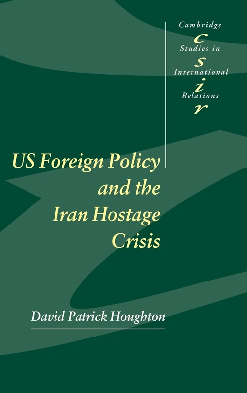 US Foreign Policy and the Iran Hostage Crisis: 75 (Cambridge Studies in International Relations, Series Number 75)