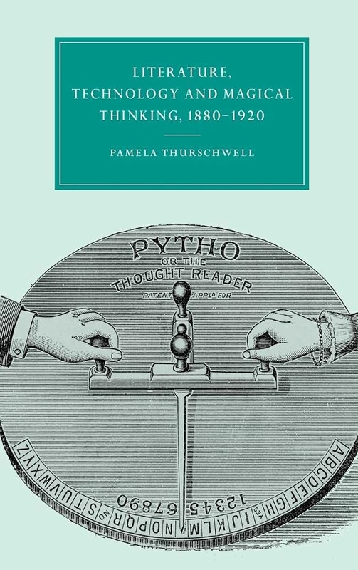 Literature, Technology and Magical Thinking, 1880ÔÇô1920: 32 (Cambridge Studies in Nineteenth-Century Literature and Culture, Series Number 32)