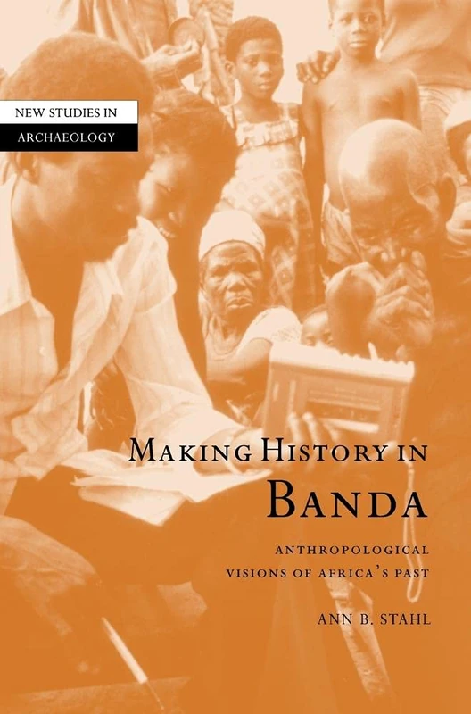 Making History in Banda: Anthropological Visions of Africa's Past (New Studies in Archaeology)