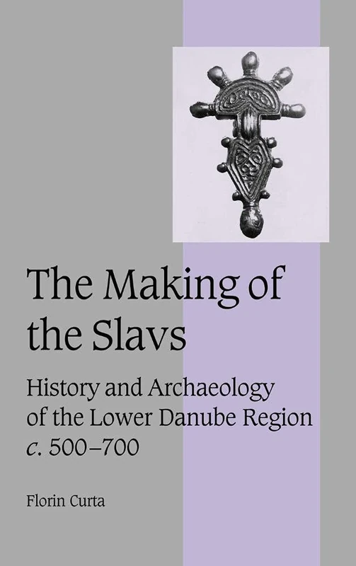 The Making of the Slavs: History and Archaeology of the Lower Danube Region, c.500–700: 52 (Cambridge Studies in Medieval Life and Thought: Fourth Series, Series Number 52)