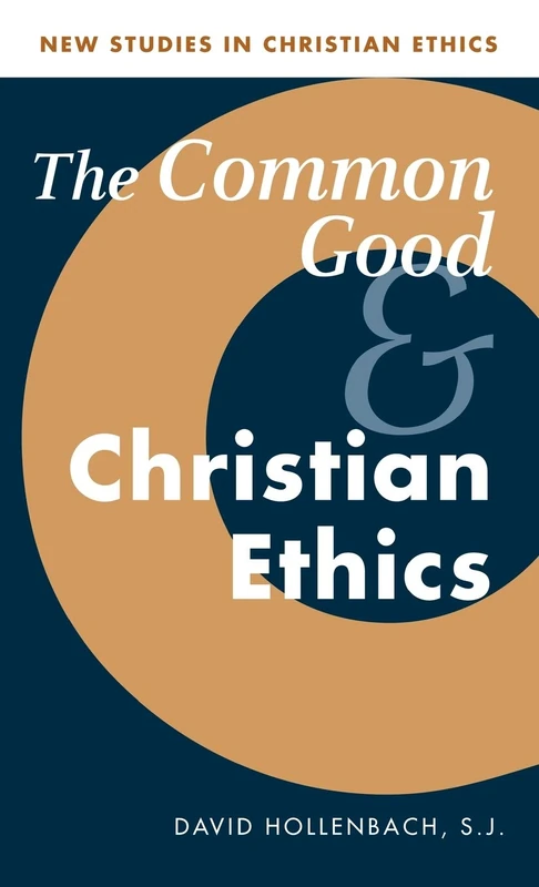 The Common Good and Christian Ethics: 22 (New Studies in Christian Ethics, Series Number 22)