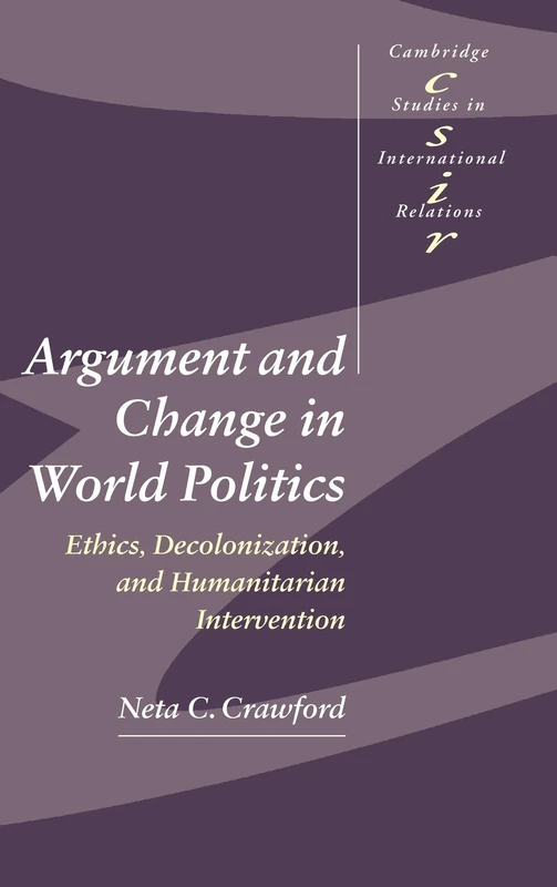 Argument and Change in World Politics: Ethics, Decolonization, and Humanitarian Intervention: 81 (Cambridge Studies in International Relations, Series Number 81) - Image 1