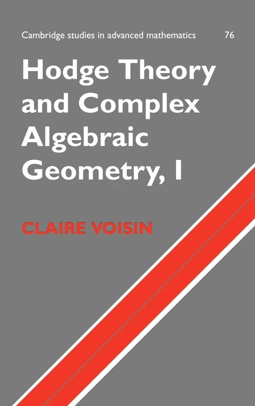 Hodge Theory and Complex Algebraic Geometry I: Volume 1: 76 (Cambridge Studies in Advanced Mathematics, Series Number 76)