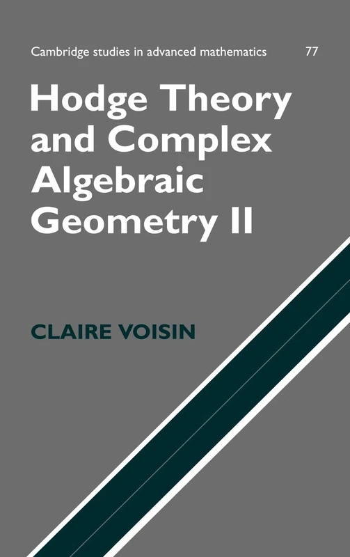 Hodge Theory and Complex Algebraic Geometry II: Volume 2: 77 (Cambridge Studies in Advanced Mathematics, Series Number 77)