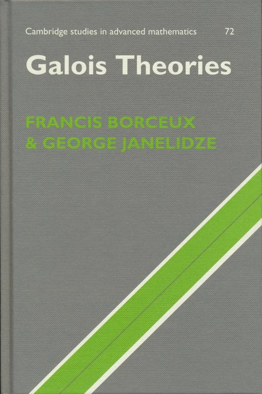 Galois Theories: 72 (Cambridge Studies in Advanced Mathematics, Series Number 72)