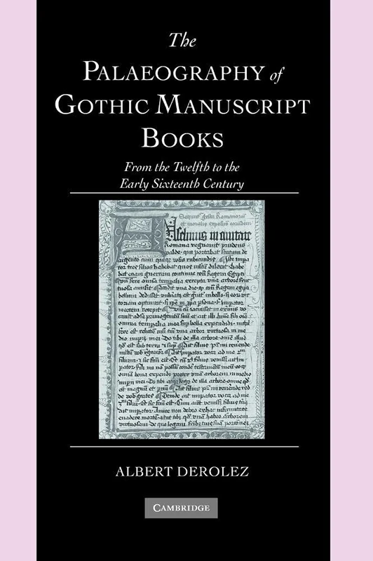 The Palaeography of Gothic Manuscript Books: From the Twelfth to the Early Sixteenth Century: 9 (Cambridge Studies in Palaeography and Codicology, Series Number 9)