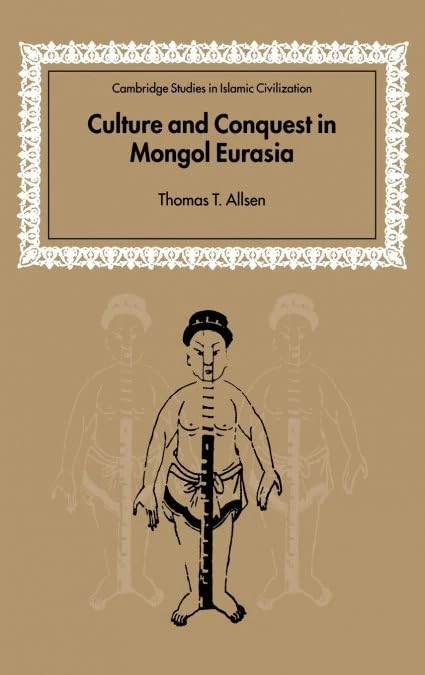 Culture and Conquest in Mongol Eurasia (Cambridge Studies in Islamic Civilization)