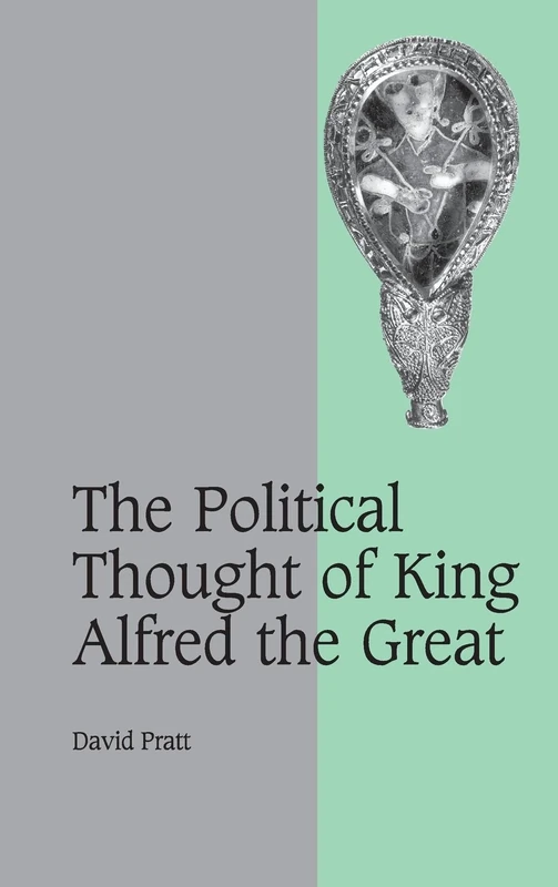 The Political Thought of King Alfred the Great: 67 (Cambridge Studies in Medieval Life and Thought: Fourth Series, Series Number 67)