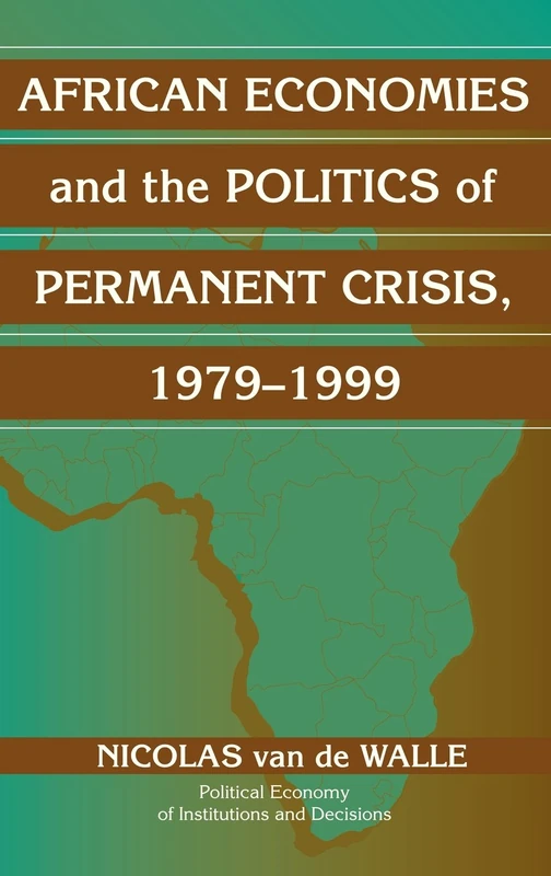 African Economies and the Politics of Permanent Crisis, 1979–1999 (Political Economy of Institutions and Decisions)