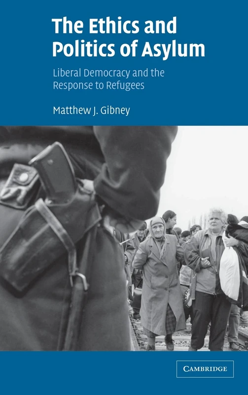 The Ethics and Politics of Asylum: Liberal Democracy and the Response to Refugees