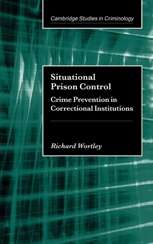 Situational Prison Control: Crime Prevention in Correctional Institutions (Cambridge Studies in Criminology)