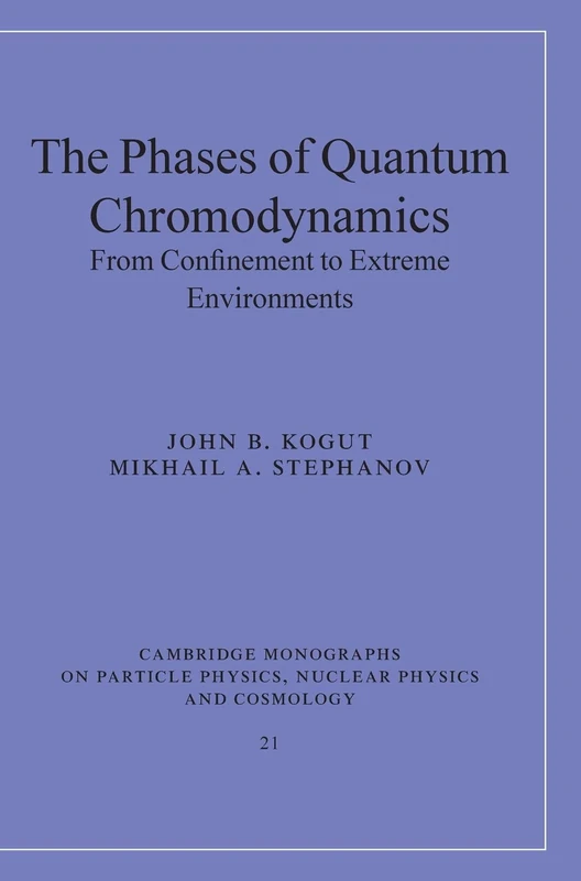 The Phases of Quantum Chromodynamics: From Confinement to Extreme Environments: 21 (Cambridge Monographs on Particle Physics, Nuclear Physics and Cosmology, Series Number 21)