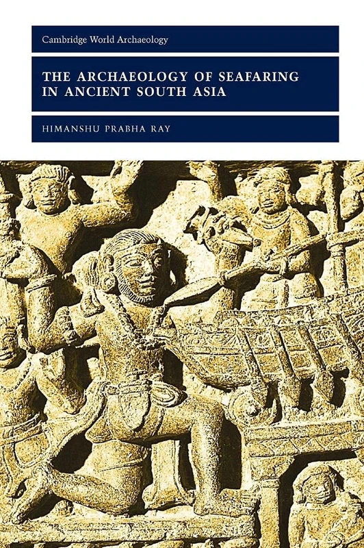 The Archaeology of Seafaring in Ancient South Asia (Cambridge World Archaeology)