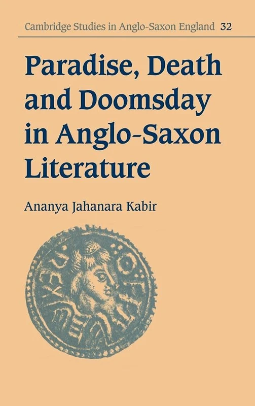 Paradise, Death and Doomsday in Anglo-Saxon Literature: 32 (Cambridge Studies in Anglo-Saxon England, Series Number 32)