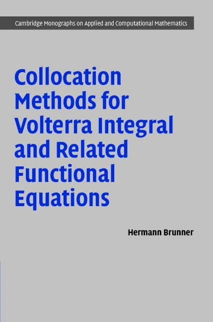 Collocation Methods for Volterra Integral and Related Functional Differential Equations: 15 (Cambridge Monographs on Applied and Computational Mathematics, Series Number 15)