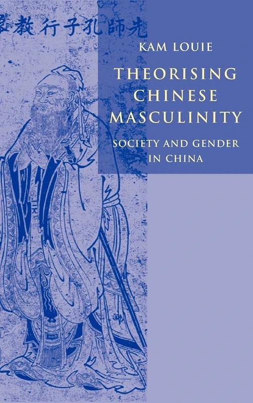 Theorising Chinese Masculinity: Society and Gender in China