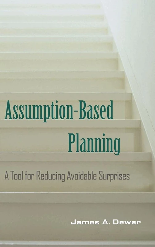 Assumption-Based Planning: A Tool for Reducing Avoidable Surprises (RAND Studies in Policy Analysis)