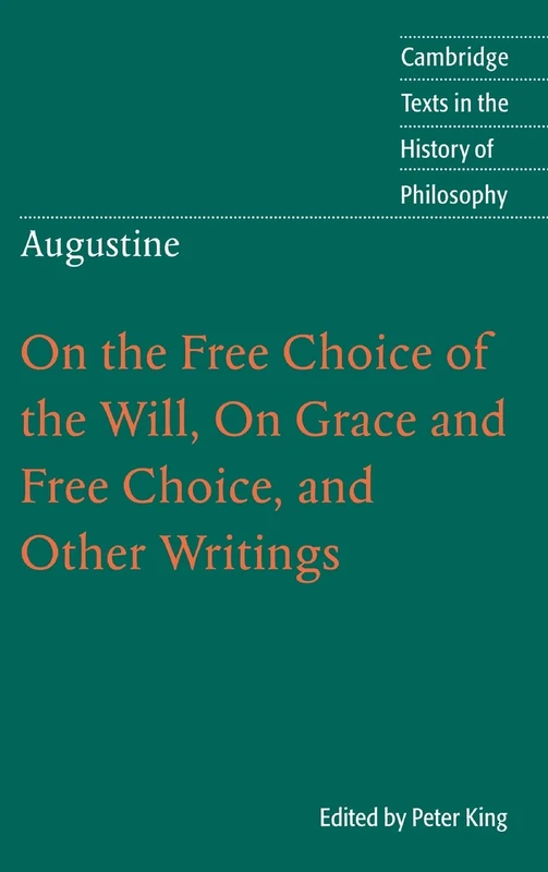 Augustine: On the Free Choice of the Will, On Grace and Free Choice, and Other Writings (Cambridge Texts in the History of Philosophy)