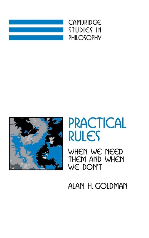 Practical Rules: When We Need Them and When We Don't (Cambridge Studies in Philosophy)