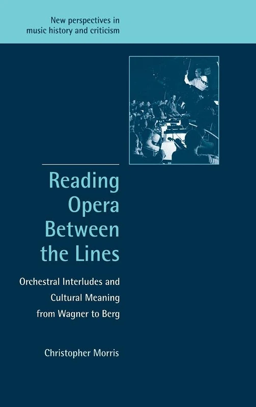 Reading Opera between the Lines: Orchestral Interludes and Cultural Meaning from Wagner to Berg: 8 (New Perspectives in Music History and Criticism, Series Number 8)