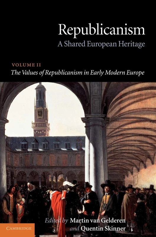 Republicanism: Volume 2, The Values of Republicanism in Early Modern Europe: A Shared European Heritage: 02 (Republicanism: A Shared European Heritage)