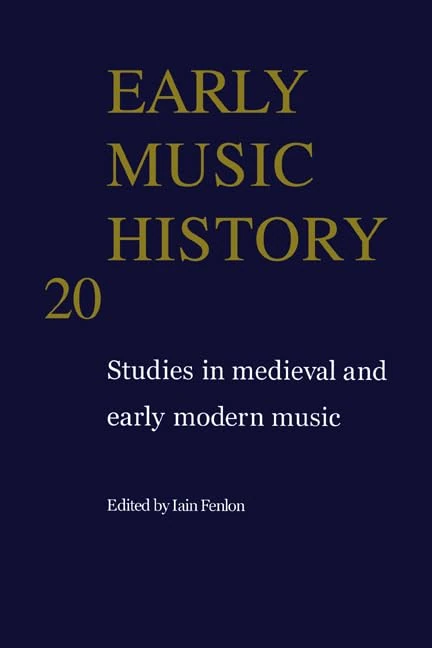 Early Music History: Volume 20: Studies in Medieval and Early Modern Music (Early Music History, Series Number 20)